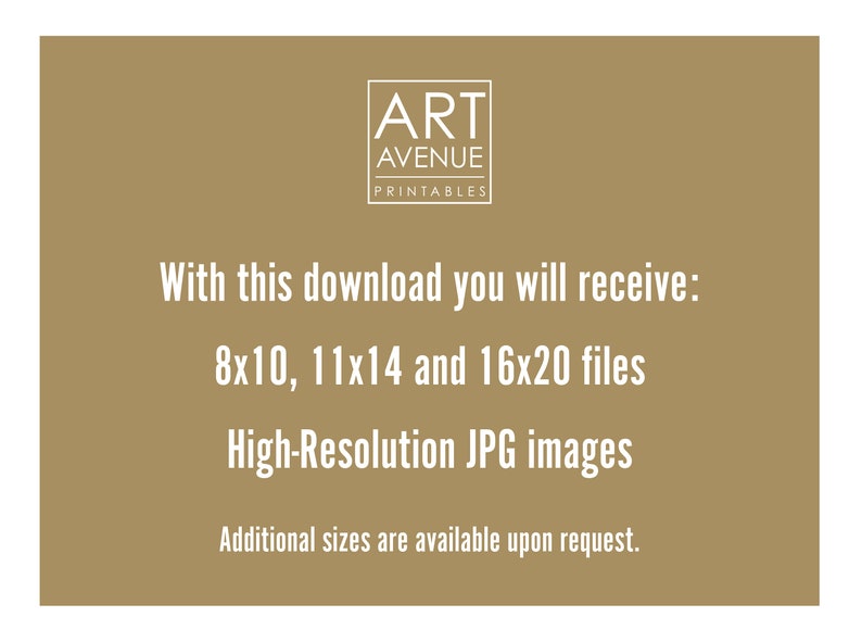 May include: Text on a brown background that reads "ART AVENUE PRINTABLES". Below the text is a description that reads "With this download you will receive: 8x10, 11x14 and 16x20 files High-Resolution JPG images Additional sizes are available upon request."