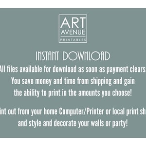 May include: A teal blue background with white text that reads "ART AVENUE PRINTABLES INSTANT DOWNLOAD All files available for download as soon as payment clears. You save money and time from shipping and gain the ability to print in the amounts you choose! Print out from your home Computer/Printer or local print shop and style and decorate your walls or party!"