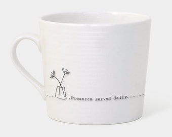Porcelain Mug, Prosecco served daily, ideal gift tea / coffee lovers, east of india, humorous mug, different varieties available