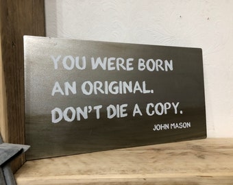 Metal wall sign, plaque “You were born an original, don’t die a copy” ideal Christmas / birthday gift, positive, unique, one of a kind