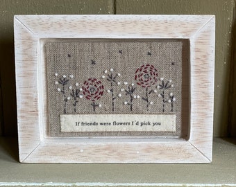 Wooded plaque / free standing, fabric, cross stitch, felt, If friends were flowers i'd pick you, Birthday gift, Friendship gift, New Home