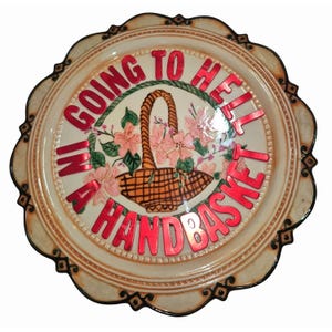 Ceramic Wall Hanging Plate With &quot;Going To Hell In A Handbasket&quot; Design Floral & Basket Art Scalloped Edges Home Decor