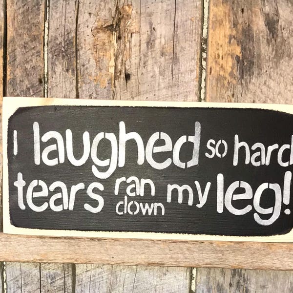 I Laughed So Hard Tears Ran Down My Leg - Painted Wood Sign - Birthday Present - Funny Wall Decor - Primitive Christmas - 50th Bday Gift