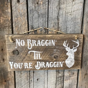 No Braggin' Til You're Draggin' Sign - Deer Hunting Sign - Barn Wood Sign - Buck Deer Art - Gift For Hunter - Hunting Gifts