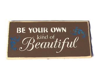 Be Your Own Kind Of Beautiful Plaque - Painted Wood Sign - Rustic Wall Decor - Inspiring Door Art - Inspiring Hanging - Birthday Present