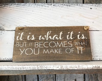 It Is What It Is Sign -  But It Becomes What You Make Of It - Rustic Wall Decor - Inspirational Gifts - Barn Wood Sign - Door Art Hanging