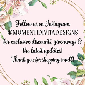 May include: A pink and gold floral graphic with the text "Follow us on Instagram @MOMENTIDIVITADESIGNS for exclusive discounts, giveaways & the latest updates! Thank you for shopping small!"