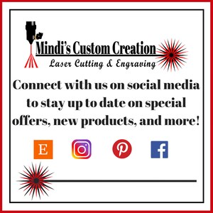 May include: Mindi's Custom Creation Laser Cutting & Engraving. Connect with us on social media to stay up to date on special offers, new products, and more!  E  Instagram  Pinterest  Facebook