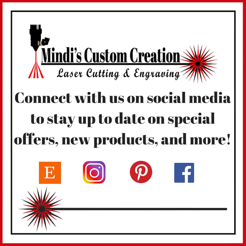 May include: Mindi's Custom Creation Laser Cutting & Engraving. Connect with us on social media to stay up to date on special offers, new products, and more!  E  Instagram  Pinterest  Facebook