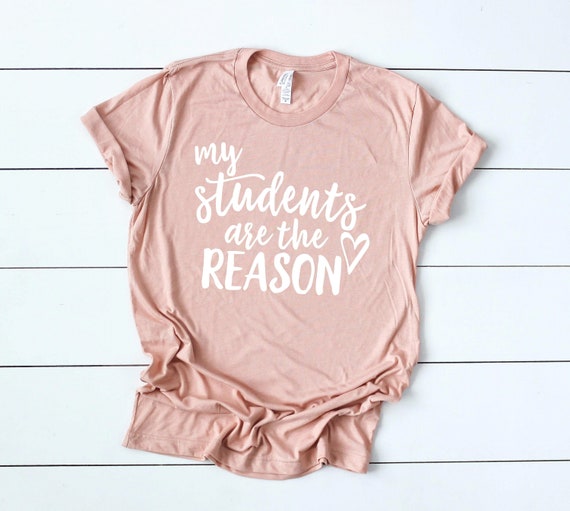 My Students Are the Reason // Teacher Shirt // Teacher // | Etsy