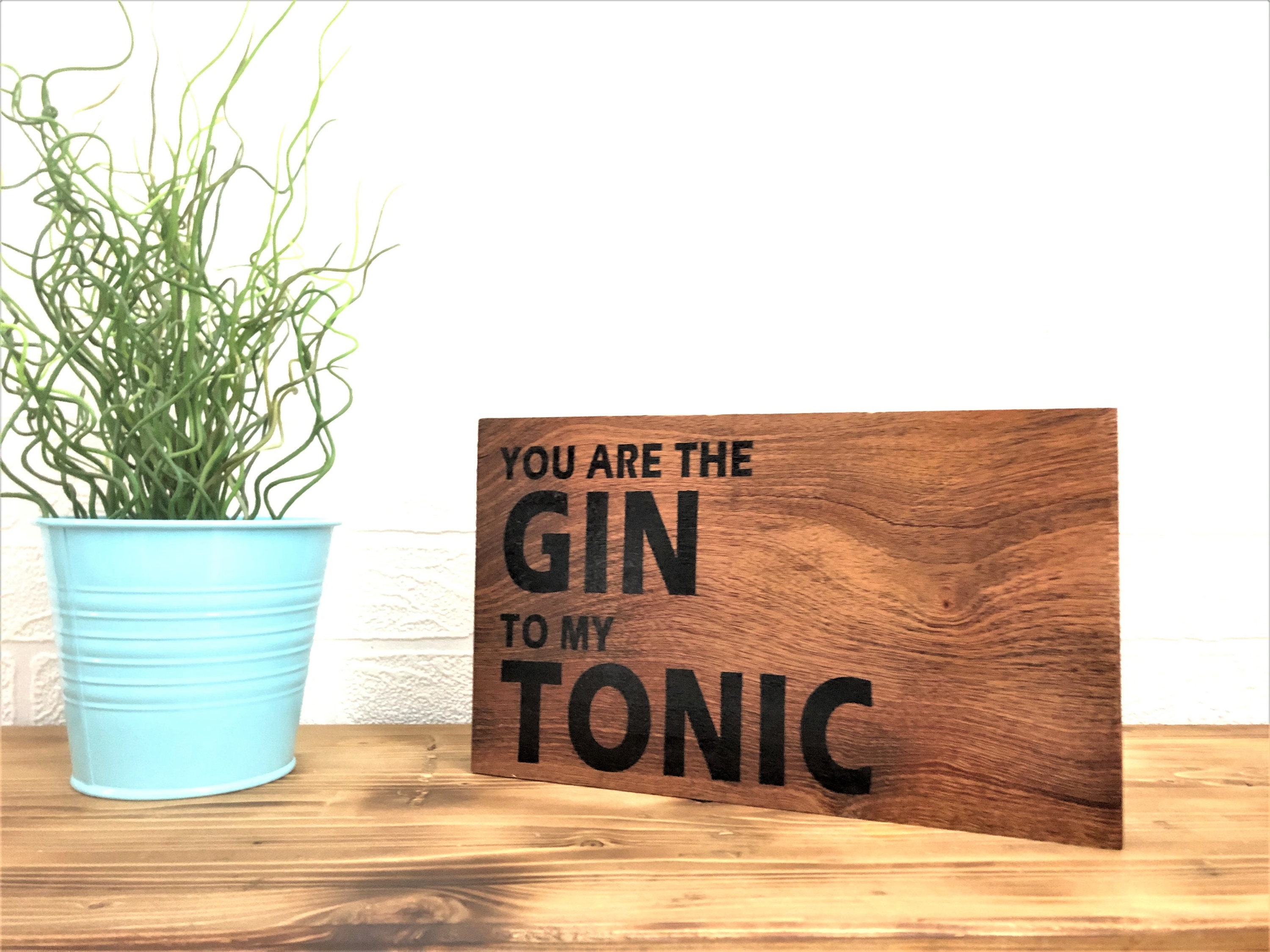 Wood Sign You are the Gin to my Tonic, Freestanding Hard Wood, Valentines Day