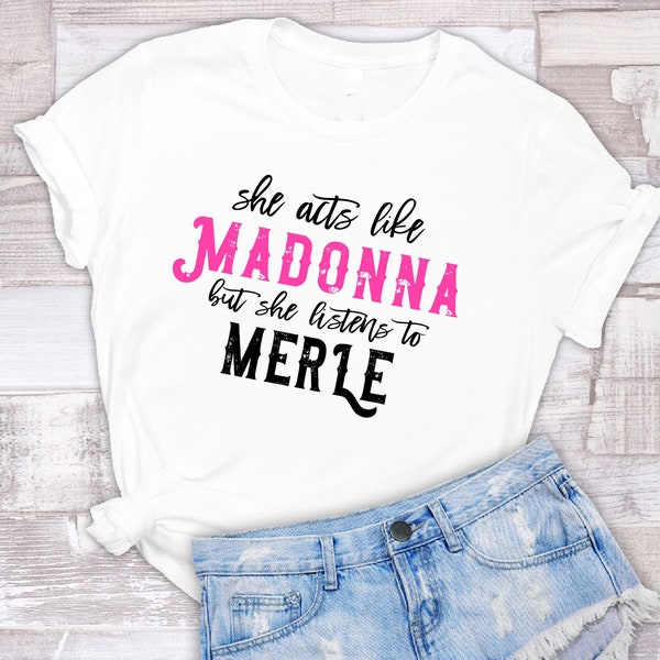 She Acts Like Madonna But She Listens To Merle T-Shirt  // Unisex Soft Style on White or Black