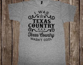 I Was Texas Country When Texas Country Wasn't Cool // Texas T-Shirt // Texas Country Music T-Shirt