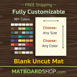 May include: A white matboard sample with the text "Choose: Any Size" and "Choose: Any Color" printed on it. The matboard is customizable with 50+ colors and can be cut to any size. The text "Blank Uncut Mat" and "MATBOARDSHOP.com" are also printed on the image.