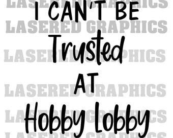 I Can&#39;t be Trusted in Hobby Lobby Svg,Funny Svg,Store Svg,Cut Files,Instant Downloads,Cricut cut files,T-Shirt Svg,Family Svg,Hobby Lobby