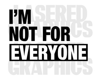 I&#39;m not for everyone saying- cut file- svg, png, eps, jpeg, clean lines, ready for your project!