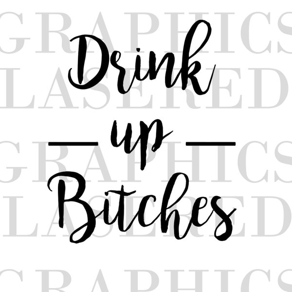 Drink up Bitches! Instant Download svg, jpeg, eps, clean lines ready for your project!