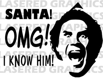 Elf!  Santa! OMG!  I Know Him! - Instant Download- Cut file- SVG, EPS, Jpeg- Clean Lines, Ready for your project!