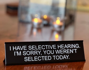 I Have Selective Hearing. I'm Sorry, You Weren't Selected Today - Funny Desk Sign, Novelty Coworker Gift, Office Decor by Griffco Supply