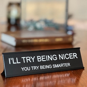 I&#39;ll Try Being Nicer, You Try Being Smarter funny office decor sign, office desk accessory, desk decor & desk signs by Griffco Supply