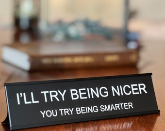 I'll Try Being Nicer, You Try Being Smarter funny office decor sign, office desk accessory, desk decor & funny desk signs by Griffco Supply