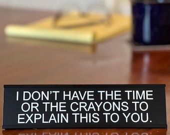 Funny Desk Sign: "I Don't Have The Time Or The Crayons" - Office Decor