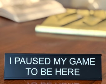 I Paused My Game To Be Here - Lotsa Laughs Funny Desk Plate Office Decor by Griffco Supply