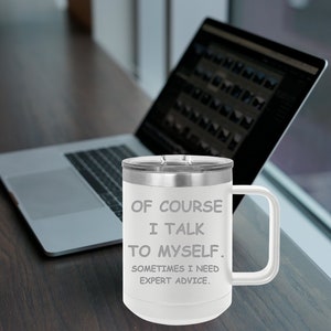 Of Course I Talk To Myself - 15 ounce stainless steel vacuum insulated coffee mug w/ handle & lid -funny mugs for work, funny coworker gifts