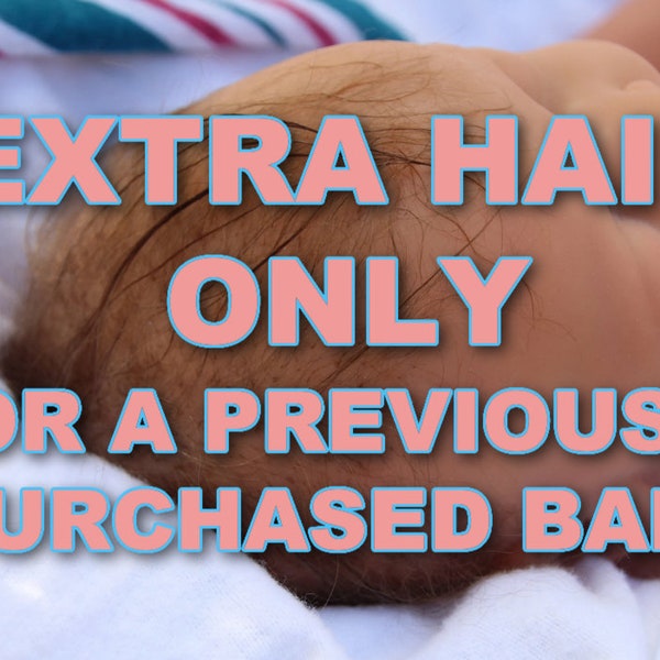 Extra Hair upcharge ONLY for previously purchased reborn silicone baby 135