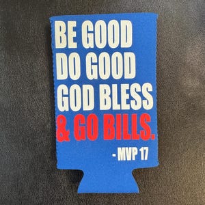 May include: A blue beverage can cooler with white text that reads "BE GOOD DO GOOD GOD BLESS & GO BILLS." Red text reads "& GO BILLS." Below the text is "-MVP 17."