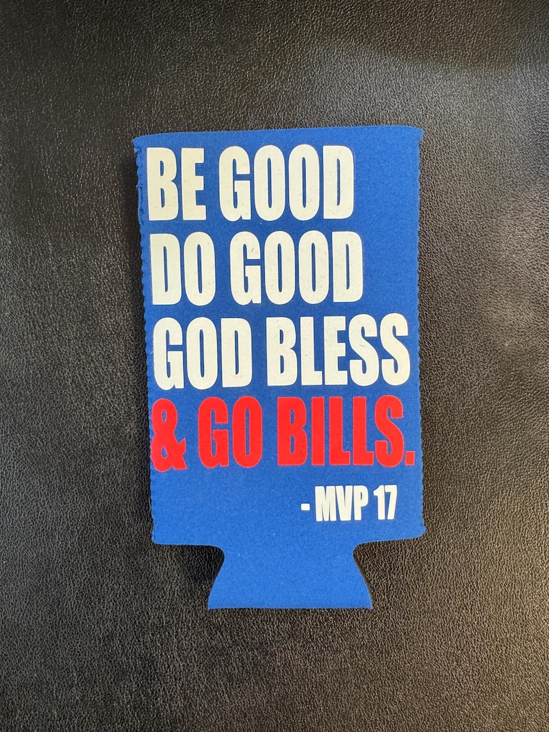 May include: A blue beverage can cooler with white text that reads "BE GOOD DO GOOD GOD BLESS & GO BILLS." Red text reads "& GO BILLS." Below the text is "-MVP 17."