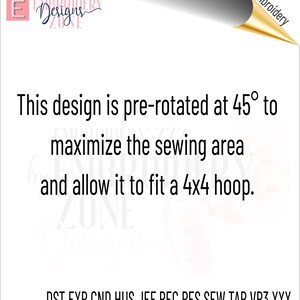 May include: A white digital graphic featuring the text: This design is pre-rotated at 45 degrees to maximize the sewing area and allow it to fit a 4x4 hoop. The bottom lists file formats: DST, EXP, CND, HUS, JEF, PEC, PES, SEW, TAP, VP3, XXX.