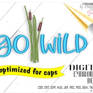 May include: A digital embroidery design of the text "go WILD" in blue with a green cattail graphic. The text "optimized for caps" is on a yellow banner. The text "DIGITAL EMBROIDERY DESIGN" is in black. The text "CSD, DST, EXP, HUS, JEF, PEC, PES, SEW, TAP, VP3, XXX" is in black.