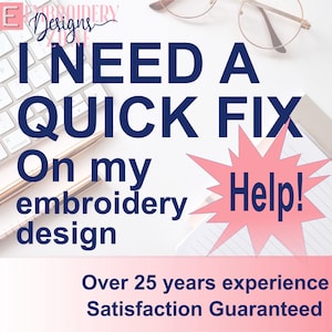 May include: A pink and white graphic with the text "I NEED A QUICK FIX On my embroidery design Help!" and the text "Over 25 years experience Satisfaction Guaranteed".