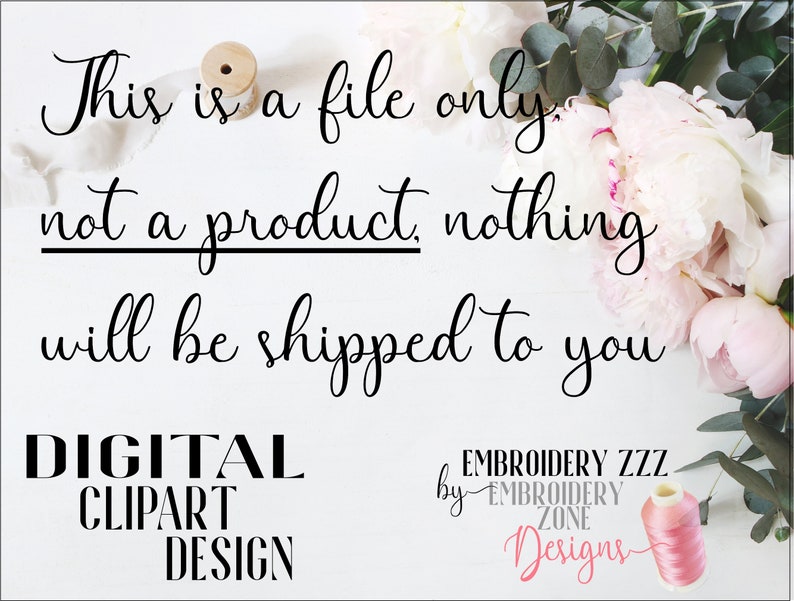May include: A white background with black text that reads "This is a file only, not a product, nothing will be shipped to you. DIGITAL CLIPART DESIGN. EMBROIDERY ZZZ by EMBROIDERY ZONE Designs". There is a spool of pink thread and a bouquet of pink peonies in the background.