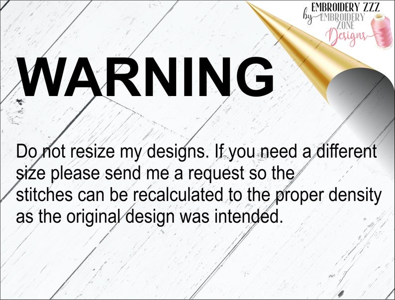 Op de afbeelding: Een waarschuwingsbord op een witte houten achtergrond met de tekst "WARNING" in grote zwarte letters. De tekst eronder luidt "Verander de grootte van mijn ontwerpen niet. Als je een andere maat nodig hebt, stuur me dan een verzoek zodat de steken kunnen worden herrekend naar de juiste dichtheid, zoals het originele ontwerp bedoeld was."