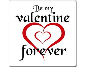 Be my Valetine forever.  Magnets   3 sizes