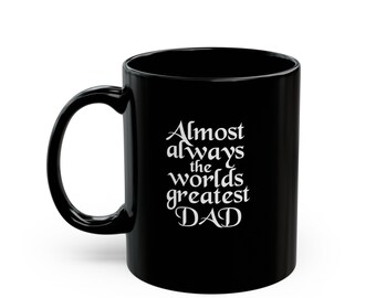 Almost alway the worlds greatest dad. Black Mug 11oz