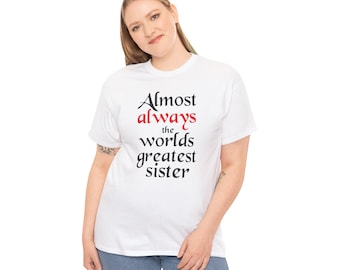 The original. Almost always the worlds greatest sister.  Cotton Tee