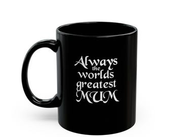 Always the worlds greatest mum. Black Mug 11oz