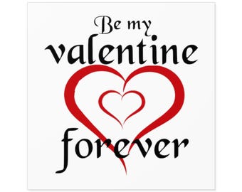 Be my valentine forever.   Square Stickers Indoor\Outdoor  5 sizes