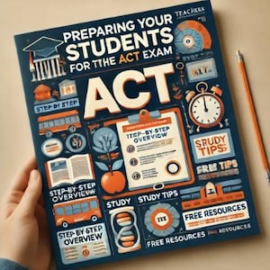 May include: A colorful illustrated guide for preparing students for the ACT exam. The guide features a step-by-step overview, study tips, free resources, and teacher tips. The cover features a large ACT logo with a graduation cap, a school building, and a clock.