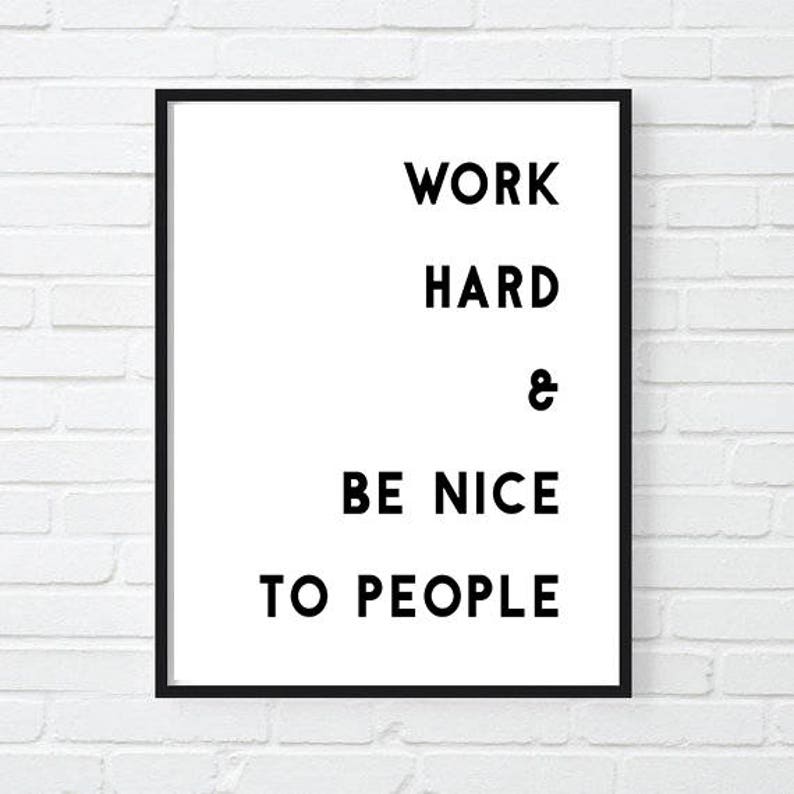 Work hard be nice. Work hard and be nice to people. Nice hard. Work hard and be nice to people. Work hard be nice.