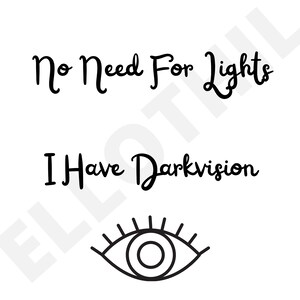 May include: Black and white illustration of an eye with the text "No Need For Lights I Have Darkvision".