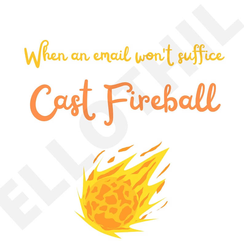 May include: White background with text that reads "When an email won't suffice, Cast Fireball." Below the text is a cartoon fireball in shades of yellow and orange.