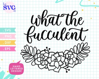 What The Fucculent Cactus SVG - Succulent SVG, Cactus Pun, Cute Cactus Svg, Cactus Clipart, Svg files for Cricut