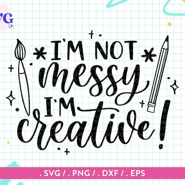 Artist Quote SVG, Crafting SVG - Art Teacher SVG - I'm not Messy I'm Creative Svg, Quote svg