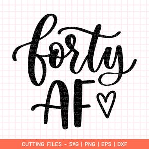 Forty AF SVG - 40th Birthday Shirt Cricut Design
