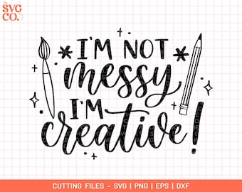Artist Quote SVG - I'm Not Messy, I'm Creative!