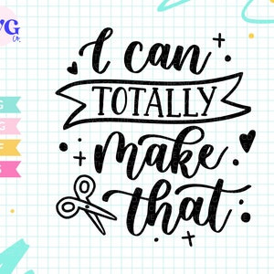 I Can Totally Make That SVG - Crafting SVG, Craft Room Svg, Sewing Knitting Crochet Svg,